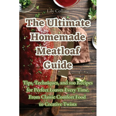 The Ultimate Homemade Meatloaf Guide