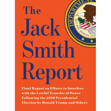 The Jack Smith Report: Final Report on Efforts to Interfere with the Lawful Transfer of Power Following the 2020 Presidential Election by Donald Trump