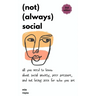 (not) (always) social: all you need to know about social anxiety, peer pressure, and not being seen for who you are