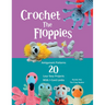Crochet The Floppies: Amigurumi Patterns 20 Low-Sew Projects with I-Cord Limbs