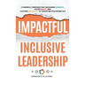 Impactful Inclusive Leadership: 9 Powerful Strategies That Encourage Diversity, Foster Equity, and Cultivate Inclusivity to Transform Your Workplace