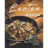 Lenten Season Recipes: A Complete Cookbook of Delicious, Meatless Dish Ideas!