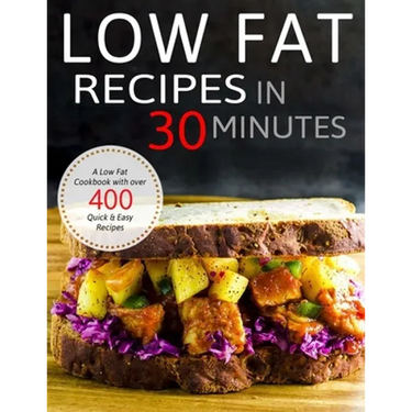 Low Fat Recipes in 30 minutes: A Low Fat Cookbook with over 400 Quick & Easy Recipes