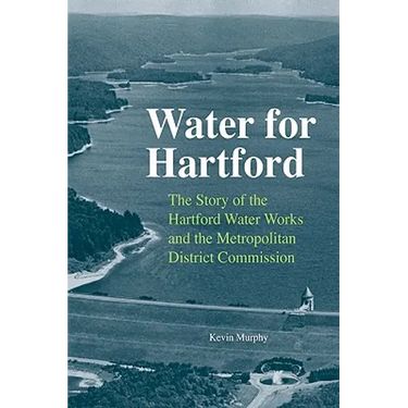 Water for Hartford: The Story of the Hartford Water Works and the Metropolitan District Commission