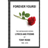 Forever Yours: The Unpublished Works: Lyrics and Poems of Tony Rose 1966 - 2016