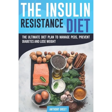 The Insulin Resistance Diet: The Ultimate Diet Plan to Manage PCOS, Prevent Diabetes and Lose Weight