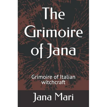 The Grimoire of Jana: Grimoire of Italian witchcraft