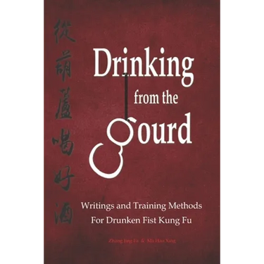 Drinking from the Gourd: Writings and Training Methods for Drunken Fist Kung Fu