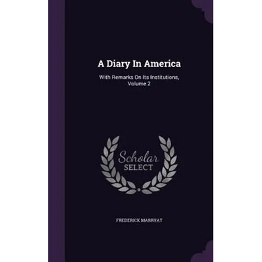 A Diary In America: With Remarks On Its Institutions, Volume 2