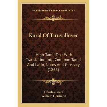 Kural Of Tiruvalluver: High-Tamil Text With Translation Into Common Tamil And Latin, Notes And Glossary (1865)