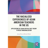 The Racialized Experiences of Asian American Teachers in the US: Applications of Asian Critical Race Theory to Resist Marginalization