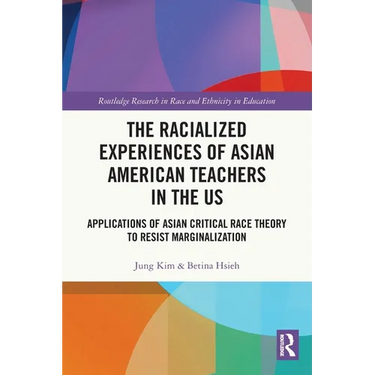 The Racialized Experiences of Asian American Teachers in the US: Applications of Asian Critical Race Theory to Resist Marginalization