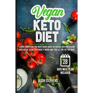Vegan Keto Diet: Learn Everything You Must Know About Ketogenic Diet For Vegans - Master The Secrets To Make It Work And Lose All The Fat You Want