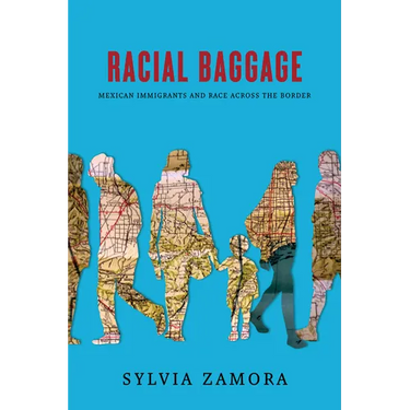 Racial Baggage: Mexican Immigrants and Race Across the Border