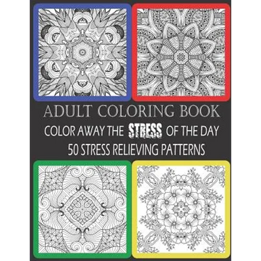 Adult Coloring Book: Color Away The Stress Of The Day: 50 Stress Relieving Patterns