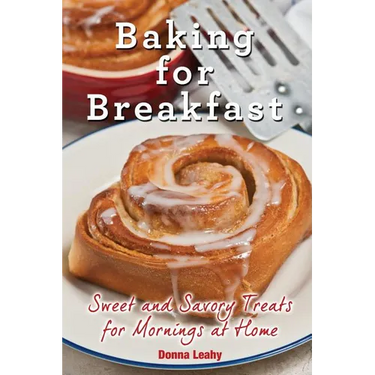 Baking for Breakfast: Sweet and Savory Treats for Mornings at Home: A Chef's Guide to Breakfast with Over 130 Delicious, Easy-to-Follow Recipes for Do