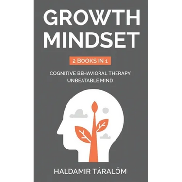 Growth Mindset: 2 BOOKS IN 1: Cognitive Behavioral Therapy, Unbeatable Mind