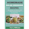 Homemade Salad Dressing Recipe: 85 Healthy and Natural DIY Salad Dressing Recipes and vinaigrette