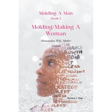 Molding A Man, Book I: Molding/Making A Woman: Homemaker, Wife, Mother-Orature