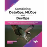 Combining DataOps, MLOps and DevOps: Outperform Analytics and Software Development with Expert Practices on Process Optimization and Automation (Engli