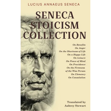 Seneca Stoicism Collection: On Benefits, On Anger, On the Shortness of Life, On a Happy Life, On Leisure, On Peace of Mind, On Providence, On the