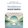 Mindfulness Made Simple: A Beginner's Guide to Mental Clarity and Peace