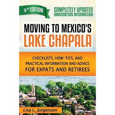 Moving to Mexico's Lake Chapala: Checklists, How-To's, and Practical Information and Advice for Expats and Retirees