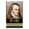 Gesammelte Werke: Pädagogische Schriften + Romane + Erzählungen + Fabeln: Lienhard und Gertrud + Wie Gertrud ihre Kinder lehrt + Meine N