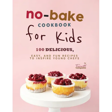 No-Bake Cookbook for Kids: 100 Delicious, Easy, and Fun Recipes to Inspire Young Chefs