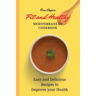 Fit and Healthy Mediterranean Cookbook: Easy and Delicious Recipes to Improve your Health