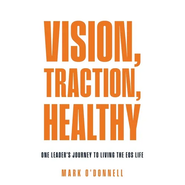 Vision, Traction, Healthy: One Leader's Journey to Living the EOS Life