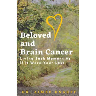 Beloved and Brain Cancer: Living Each Moment As If It Were Your Last