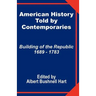 American History Told by Contemporaries: Building of the Republic 1689 - 1783