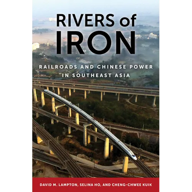 Rivers of Iron: Railroads and Chinese Power in Southeast Asia