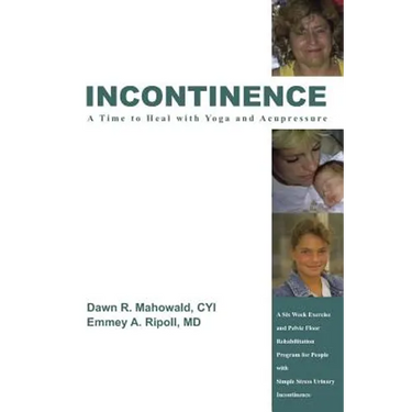 Incontinence A Time to Heal with Yoga and Acupressure: A Six Week Exercise Program for People With Simple Stress Urinary Incontinence
