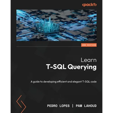 Learn T-SQL Querying - Second Edition: A guide to developing efficient and elegant T-SQL code