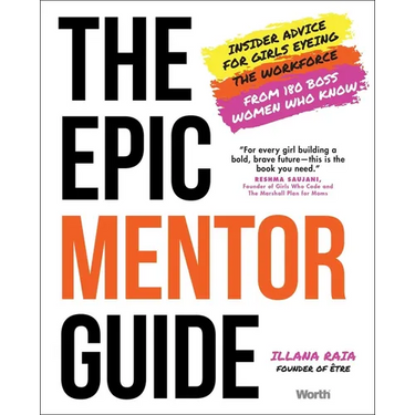 The Epic Mentor Guide: Insider Advice for Girls Eyeing the Workforce from 180 Boss Women Who Know