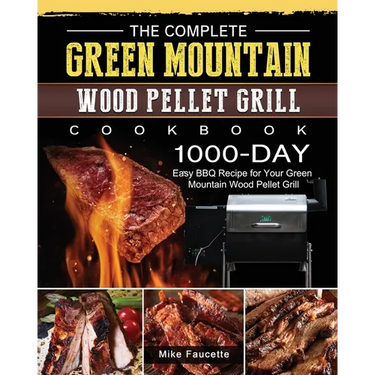 The Complete Green Mountain Wood Pellet Grill Cookbook: 1000-Day Easy BBQ Recipe for Your Green Mountain Wood Pellet Grill
