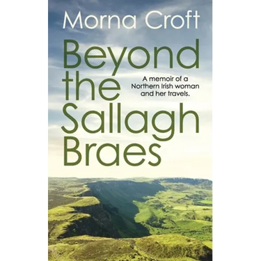 Beyond the Sallagh Braes: A memoir of a Northern Irish woman and her travels.