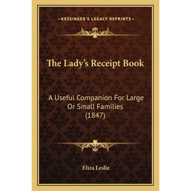 The Lady's Receipt Book: A Useful Companion for Large or Small Families (1847)