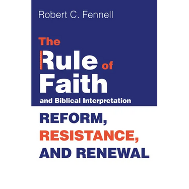 The Rule of Faith and Biblical Interpretation: Reform, Resistance, and Renewal