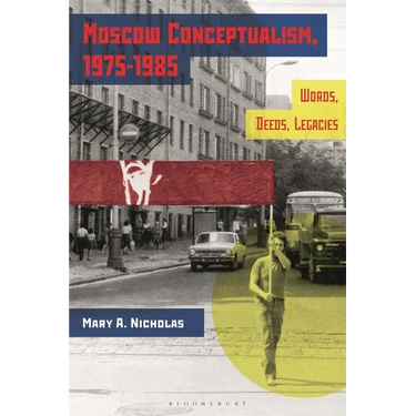 Moscow Conceptualism, 1975-1985: Words, Deeds, Legacies