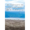My Thoughts On Life's Intimate Wonders: A Collection of Personal and Spiritual Essays (Latest Edition)
