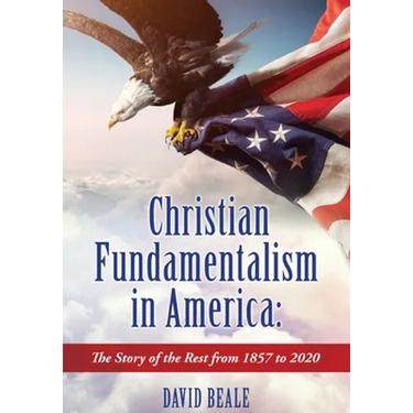 Christian Fundamentalism in America: The Story of the Rest from 1857 to 2020
