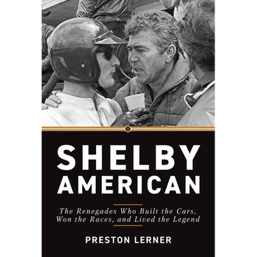 Shelby American: The Renegades Who Built the Cars, Won the Races, and Lived the Legend