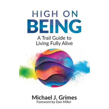 High on Being: A Trail Guide to Living Fully Alive