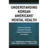 Understanding Korean Americans' Mental Health: A Guide to Culturally Competent Practices, Program Developments, and Policies