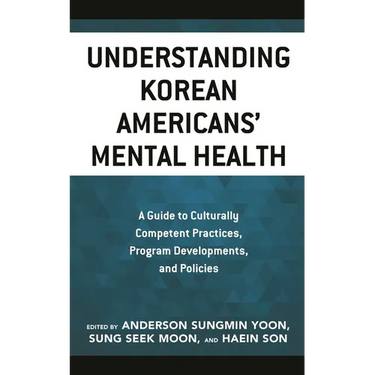 Understanding Korean Americans' Mental Health: A Guide to Culturally Competent Practices, Program Developments, and Policies