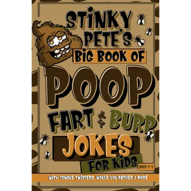 Stinky Pete's Big Book Of Poop, Fart And Burp Jokes For Kids 7-9; Tongue Twisters, Would You Rather And More: Funny Fart and Pooh Jokes For Children;