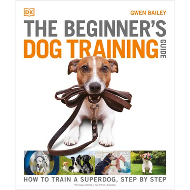 The Beginner's Dog Training Guide: How to Train a Superdog, Step by Step